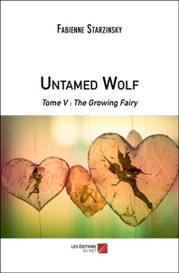 Fabienne Starzinsky - Untamed Wolf - Tome V : The Growing Fairy.