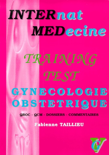 Fabienne Taillieu - Training Test Gynécologie-Obstétrique. - QROC, QCM, dossiers et commentaires.