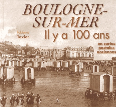 Fabienne Texier - Boulogne-sur-Mer - Il y a 100 ans en cartes postales anciennes.