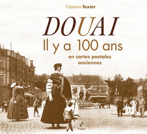 Fabienne Texier - Douai - Il y a 100 ans en cartes postales anciennes.