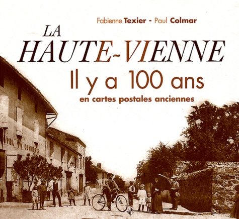 Fabienne Texier et Paul Colmar - La Haute-Vienne - Il y a 100 ans en cartes postales anciennes.