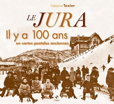 Fabienne Texier - Le Jura - Il y a 100 ans en cartes postales anciennes.