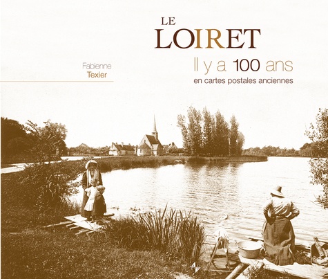 Fabienne Texier - Le Loiret - Il y a 100 ans en cartes postales anciennes.