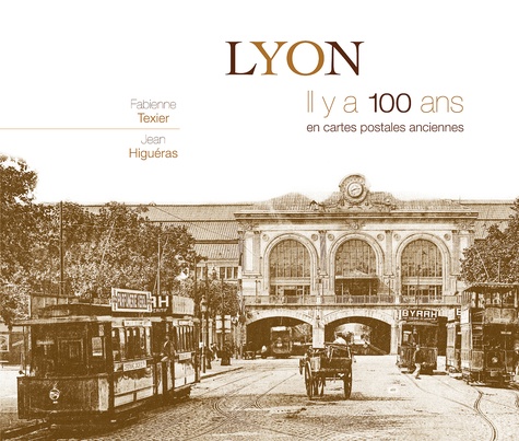 Fabienne Texier et Jean Higuéras - Lyon - Il y a 100 ans en cartes postales anciennes.