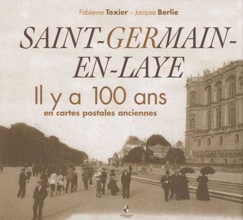 Fabienne Texier et Jacques Berlie - Saint-Germain-en-Laye - Il y a 100 ans en cartes postales anciennes.