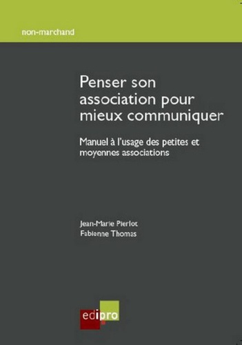 Fabienne Thomas et Jean-Marie Pierlot - Penser son association pour mieux communiquer - Manuel à l'usage des petites et moyennes associations.