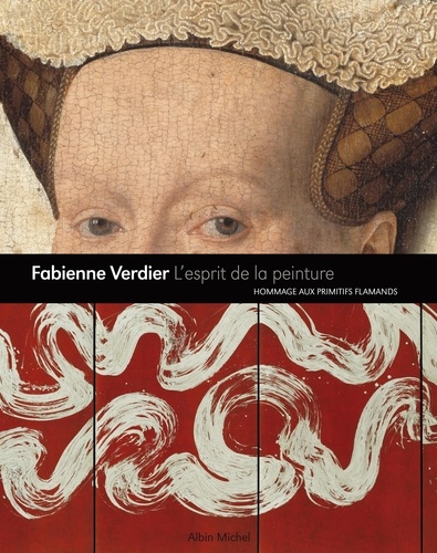 Fabienne Verdier - L'esprit de la peinture - Hommage aux maîtres flamands.