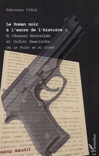 Fabienne Viala - Le Roman noir à l'encre de l'histoire - Vasquez Montalban et Didier Daenincx ou Le polar en su tinta.