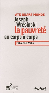 Fabienne Waks - ATD Quart monde Joseph Wresinski - La pauvreté au corps à corps.