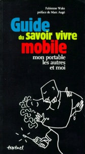 Fabienne Waks - Guide Du Savoir Vivre Mobile. Mon Portable, Les Autres Et Moi.