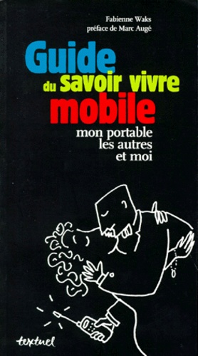 Fabienne Waks - Guide Du Savoir Vivre Mobile. Mon Portable, Les Autres Et Moi.