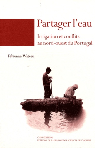 Fabienne Wateau - Partager l'eau - Irrigation et conflits au nord-ouest du Portugal.