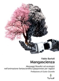 Fabio Bartoli - Mangascienza. Messaggi filosofici ed ecologici nell'animazione fantascientifica giapponese per ragazzi.