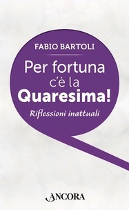 Fabio Bartoli - Per fortuna c'è la Quaresima! - Riflessioni inattuali.