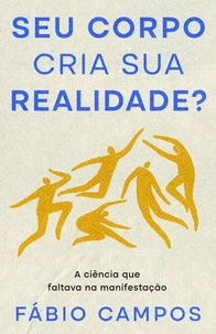 Seu Corpo cria sua Realidade? - A ciência que faltava na manifestação