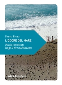 Fabio Fiori - L'odore del mare - Piccole camminate lungo le rive mediterranee.