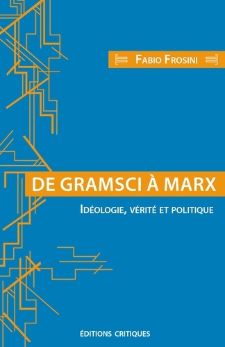 Fabio Frosini - De Gramsci à Marx - Idéologie, vérité et politique.