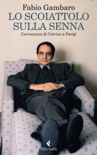 Fabio Gambaro - Lo scoiattolo sulla Senna - L'avventura di Calvino a Parigi.
