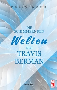 Fabio Koch - Die schimmernden Welten des Travis Berman - Gedichte.