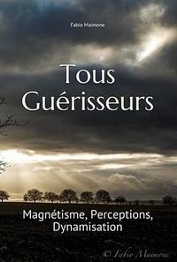 Fabio Maimone - Tous Guérisseurs - Magnétisme, Perceptions, Dynamisation.