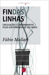 Fábio Mallart - Findas Linhas: Circulações e Confinamentos pelos Subterrâneos de São Paulo.