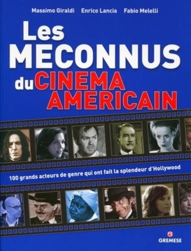 Fabio Melelli et Enrico Lancia - Les méconnus du cinéma américain - 100 acteurs de genre qui on fait la grandeur d'Hollywood.