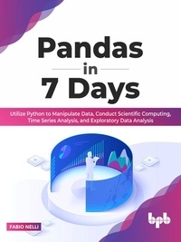  Fabio Nelli - Pandas in 7 Days: Utilize Python to Manipulate Data, Conduct Scientific Computing, Time Series Analysis, and Exploratory Data Analysis.