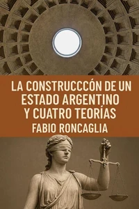 La Construcción de un estado argentino y cuatro teorías