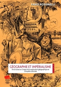 Fabio Rossinelli - Géographie et impérialisme - De la Suisse au Congo entre exploration géographique et conquête coloniale.