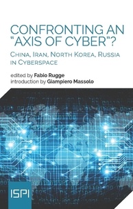 Fabio Rugge - Confronting an "Axis of Cyber"? - China, Iran, North Korea, Russia in Cyberspace.