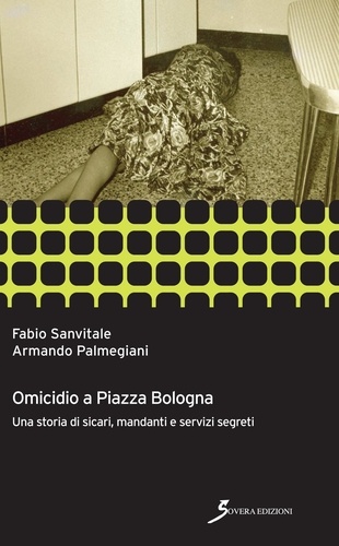 Fabio Sanvitale et Armando Palmegiani - Omicidio a piazza Bologna - Una storia si sicari, mandanti e servizi segreti.