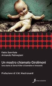 Fabio Sanvitale et Armando Palmegiani - Un mostro chiamato Girolimoni - Una storia di Serial killer di bambine e innocenti.