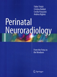 Fabio Triulzi et Cristina Baldoli - Perinatal Neuroradiology - From the Fetus to the Newborn.