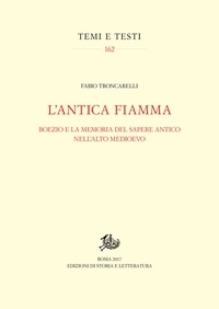 Fabio Troncarelli - L’antica fiamma - Boezio e la memoria del sapere antico nell’alto Medioevo.