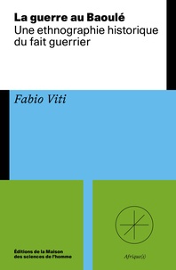 Fabio Viti - La guerre au Baoulé - Une ethnographie historique du fait guerrier.