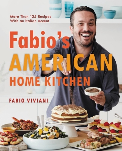 Fabio's American Home Kitchen. More Than 125 Recipes With an Italian Accent