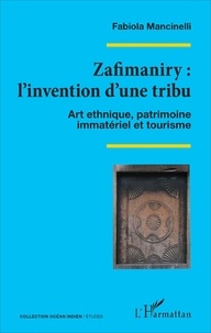 Fabiola Mancinelli - Zafimaniry : l'invention d'une tribu - Art ethnique, patrimoine immatériel et tourisme.