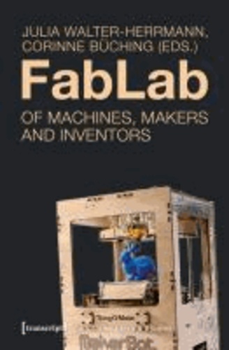 Julia Walter-Herrmann - FabLab - Of Machines, Makers and Inventors.