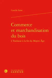 Commerce et marchandisation du bois à Toulouse à la fin du Moyen Age