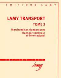 Lamy Transport. Tome 3, Marchandises Dangereuses, Transport Interieur Et International, Edition 2000