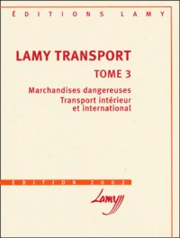 Lamy Transport. Tome 3, Marchandises Dangereuses, Transport Interieur Et International, Edition 2002
