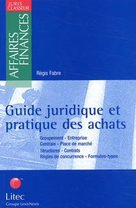 Guide Juridique Et Pratique Des Achats. Groupement, Entreprise, Centrale, Place Des Marches, Structures, Contrats, Regles De Concurrence, Formules-Types