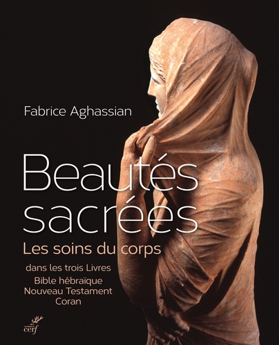 Fabrice Aghassian - Beautés sacrées - Les soins du corps dans les trois livres : Bible hébraïque, Nouveau Testament, Coran.