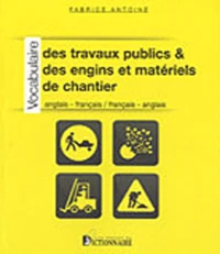 Vocabulaire des travaux publics & des engins et matériels de chantier