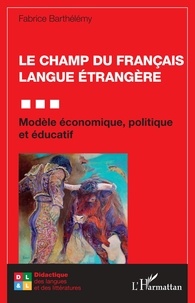Fabrice Barthélemy - Le champ du français langue étrangère - Modèle économique, politique et éducatif.