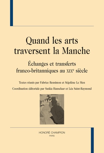 Fabrice Bensimon et Ségolène Le Men - Quand les arts traversent la Manche - Echanges et transferts franco-britanniques au XIXe siècle.