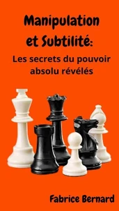 Manipulation et subtilité: Les secrets du pouvoir absolu révélés