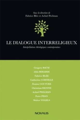 Fabrice Blée et Achiel Peelman - Le dialogue interreligieux - Interpellations théologiques contemporaines.