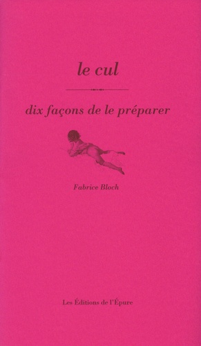 Fabrice Bloch - Le cul - Dix façons de le préparer.
