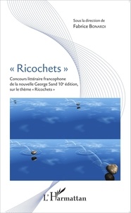 Fabrice Bonardi - "Ricochets" - Concours littéraire francophone de la nouvelle George Sand 10e édition, sur le thème "Richochets".
